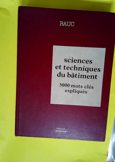 Sciences Et Techniques Du Batiment 5000 mots cles expliques (Moniteur reference) - Centre De Recherche D architecture