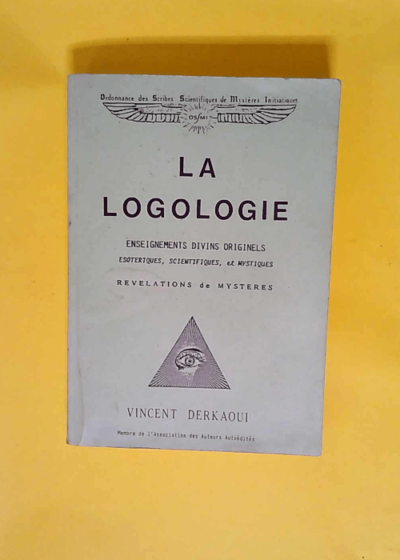 La Logologie Enseignements divins originels ésotériques scientifiques et mystiques révélations de mystères - Vincent Derkaoui