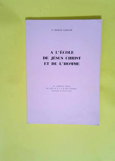 A L Ecole De Jesus Christ Et De L Homme La Meilleure Priere Est Celle Ou Il Y A Le Plus D Amour. - Garnier Arsene P.