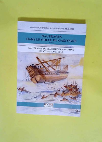 Naufrages dans le Golfe de Gascogne T.1 : naufrages de Biarritz et environs du XVIe au XXe siècle - 
Doyhamboure