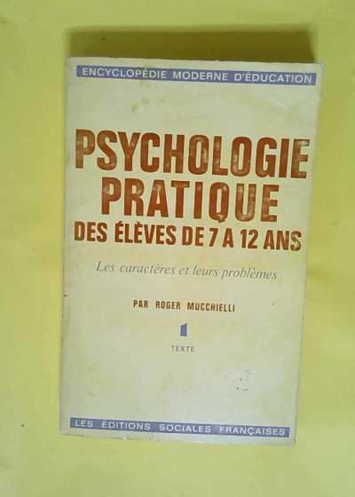 Psychologie pratique des élèves de 7 à 12 ans. Les caracteres et leurs problèmes  - Mucchielli Roger