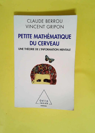 Petite mathématique du cerveau Une théorie de l information mentale - Claude Berrou