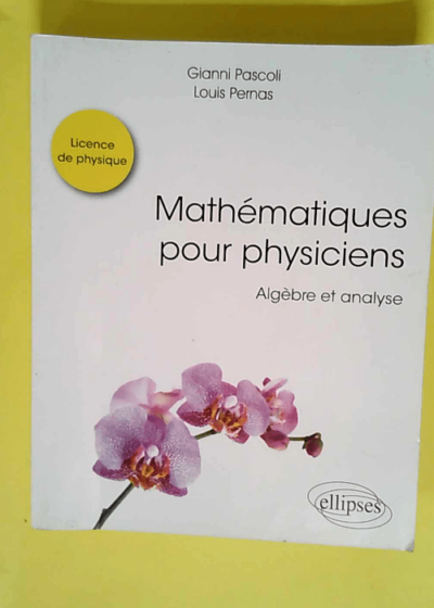 Mathématiques pour physiciens Algèbre et analyse - Gianni Pascoli