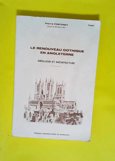 Le Renouveau Gothique En Angleterre. Ideologie Et Architecture Introduction Anthologie Bilingue Notes  - Pierre Fontaney