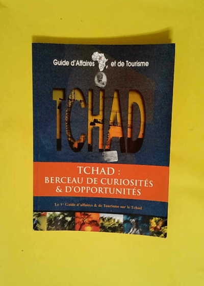 Tchad berceau de curiosités & d opportunités Guide d affaires et de tourisme - Cabinet Naire