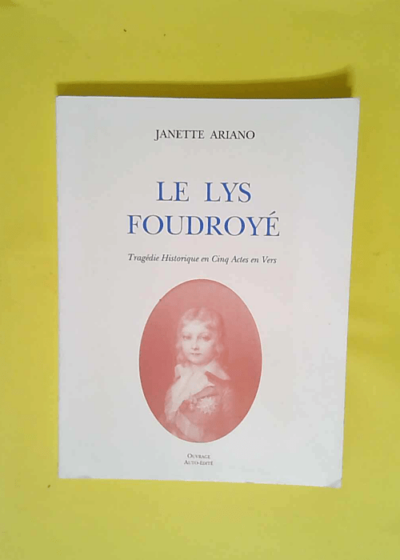 LE LYS FOUDROYE. TRAGEDIE HISTORIQUE EN CINQ ACTES EN VERS. + ENVOI DE L AUTEUR à M. PIERRE BECAMPS.  - Janette Ariano