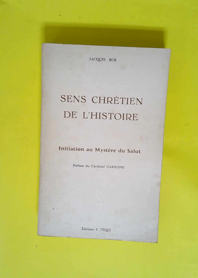 Sens Chretien De L Histoire Initiation Au Mystere Du Salut - Bur Jacques