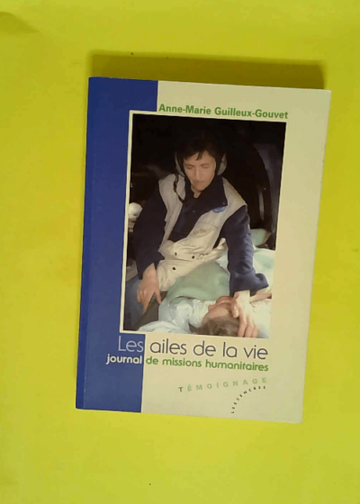 Les ailes de la vie Journal de missions humanitaires - Anne-Marie Guilleux-Gouvet