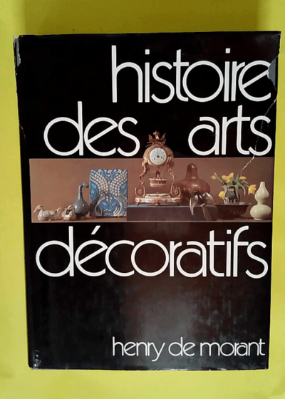 Histoire des Arts Décoratifs des Origines à nos Jours. / Le Design et Les Tendances Actuelles.  - Henry De Morant