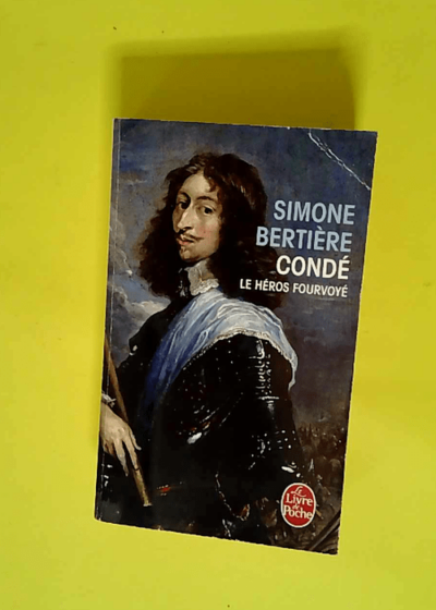 Condé le héros fourvoyé  - Simone Bertière