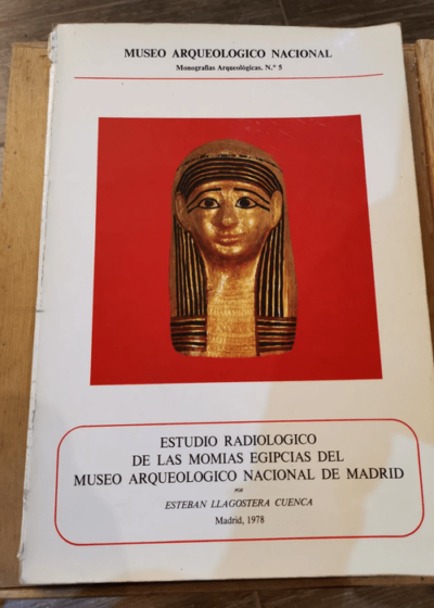 Estudio Radiologico De Las Momias Egipcias Del Museo Arqueologico Nacional De Madrid - Radiological Examination Of The Egyptian Mummies Of The ... Arqueologicas No. 5 - Spanish Edition - Esteban Llagostera Cuenca