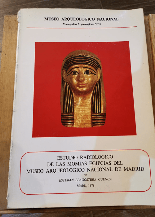 Estudio Radiologico De Las Momias Egipcias Del Museo Arqueologico Nacional De Madrid – Radiological Examination Of The Egyptian Mummies Of The … Arqueologicas No. 5 – Spanish Edition – Esteban Llagostera Cuenca