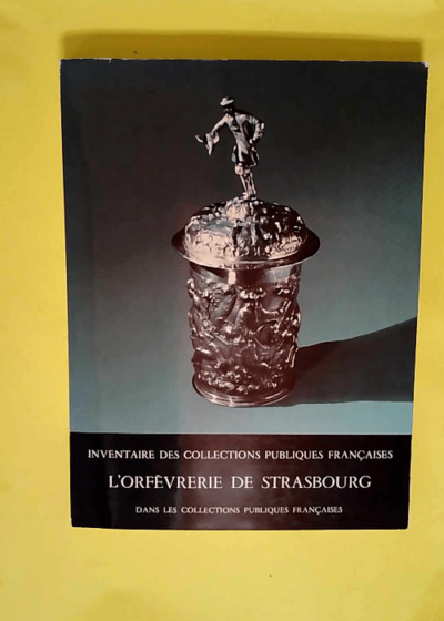 L Orfèvrerie de Strasbourg Dans les collections publiques françaises - Hans Haug