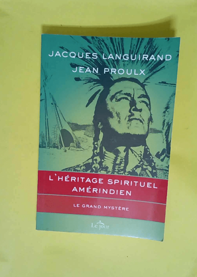 L héritage spirituel amérindien Le Grand Mystere - Jacques Languirand