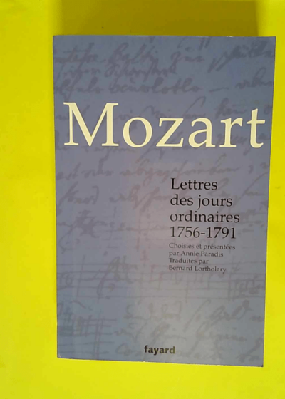 Lettres des jours ordinaires 1756-1791 Choisies et présentées par Annie Paradis - Wolfgang Amadeus Mozart