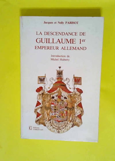 La Descendance De Guillaume 1er Empereur Allemand  - J et N Parisot