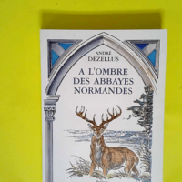 A L Ombre Des Abbayes Normandes  – DEZE...