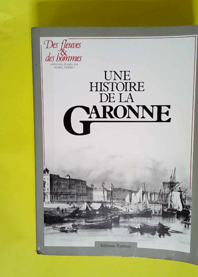 Une histoire de la Garonne  - Janine Garrisson-Estèbe