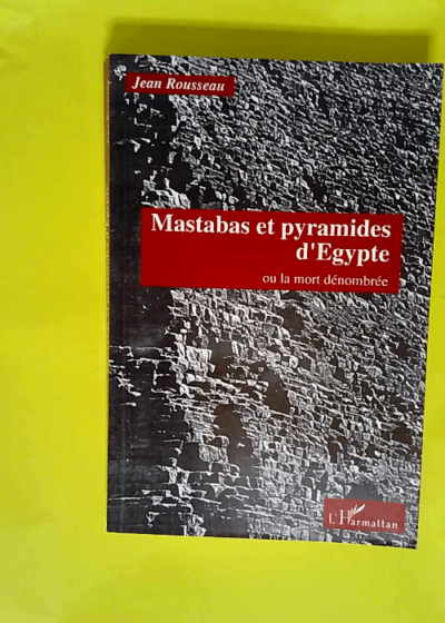 Mastabas et pyramides d Egypte ou La mort dénombrée  - Jean Rousseau