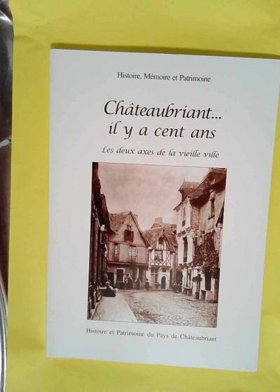 Châteaubriant...Il Y A Cent Ans. Les Deux Axes De La Vieille Ville La Grande Rue/La Rue De Couéré - Christian Bouvet Et Michel Charron