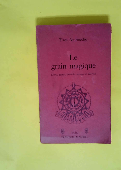 Le Grain Magique Contes Poèmes  Proverbes Berbères De Kabylie  - Amrouche Taos M.