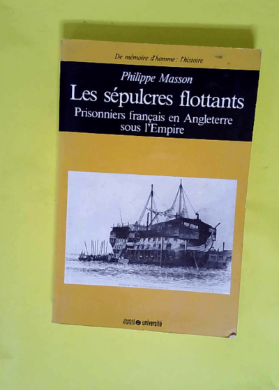 Les Sépulcres flottants Prisonniers français en Angleterre sous l Empire - Philippe Masson