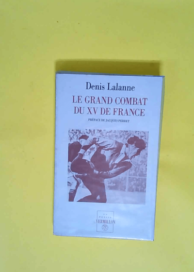 Le grand combat du XV de France  - Denis Lalanne