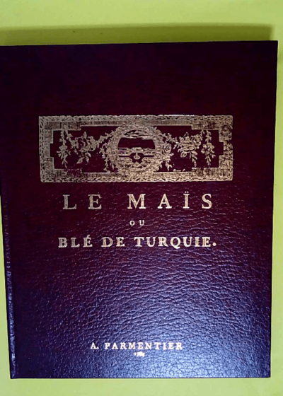 Le maïs ou blé de Turquie réédition - A. Parmentier