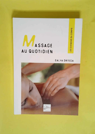 Massage au quotidien Bien-être et harmonie Les gestes simples - Galya Ortega