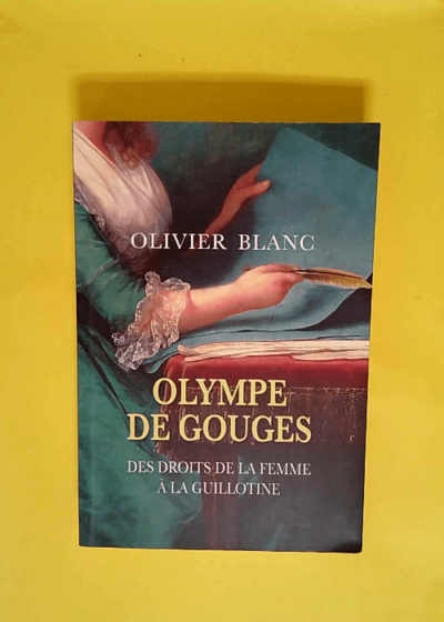 OLYMPE DE GOUGES des droits de la femme à la guillotine  - Olivier Blanc