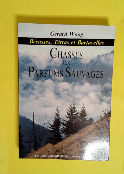 Chasses aux parfums sauvages Bécasses tétras et bartavelles - Woog Gerard