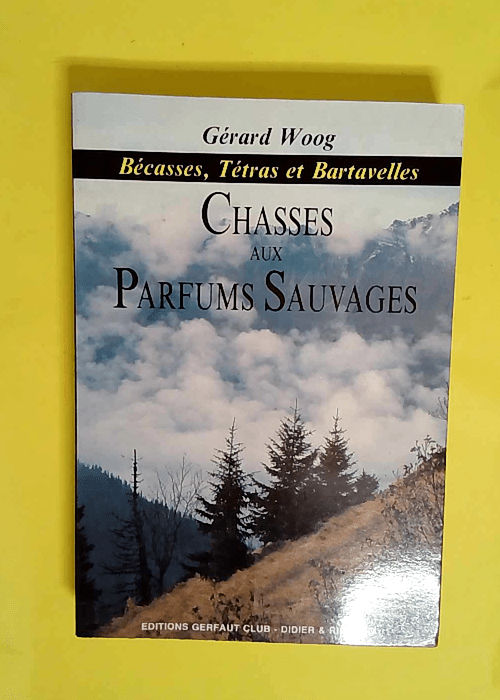 Chasses aux parfums sauvages Bécasses tétras et bartavelles – Woog Gerard