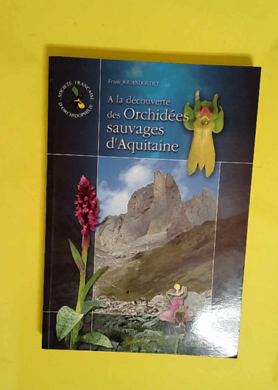 A La Découverte Des Orchidées Sauvages D aquitaine 27 Intineraires De Decouver - Jouandoudet Fra