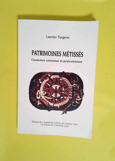 Patrimoines métissés Contextes coloniaux et postcoloniaux - Laurier Turgeon