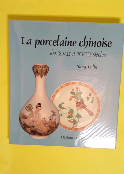 LaPorcelaine chinoise des XVIIe et XVIIIe siècles  - Yang Enlin