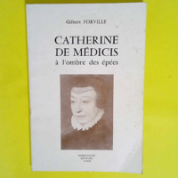 Catherine de Médicis à l ombre des épées ...