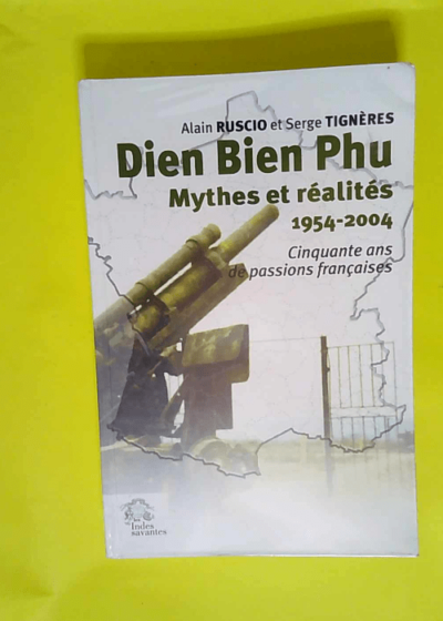 Dien Bien Phu mythes et réalités 1954-2004.  - Les Indes Savantes