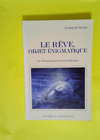 Le rêve objet énigmatique La démonstration freudienne - François Sirois