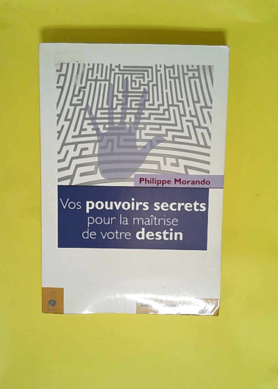 Vos pouvoirs secrets pour la maîtrise de votre destin  - Philippe Morando