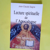 Lecture spirituelle de l Apocalypse Viens Seigneur Jésus ! – Jean-Claude Sagne