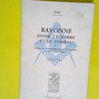 Bayonne entre l équerre et le compas ou l Hi...