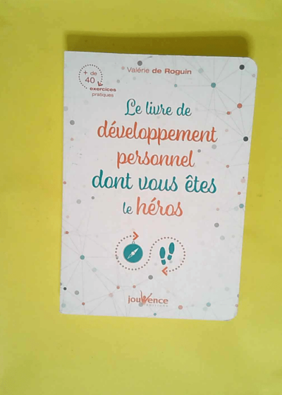 Le livre du développement personnel dont vous êtes le héros Plus de 40 exercices pratiques - Valérie De Roguin