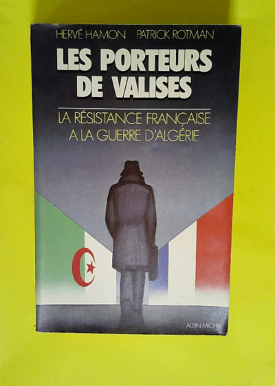 Les Porteurs de valises La résistance française à la guerre d Algérie - Patrick Rotman