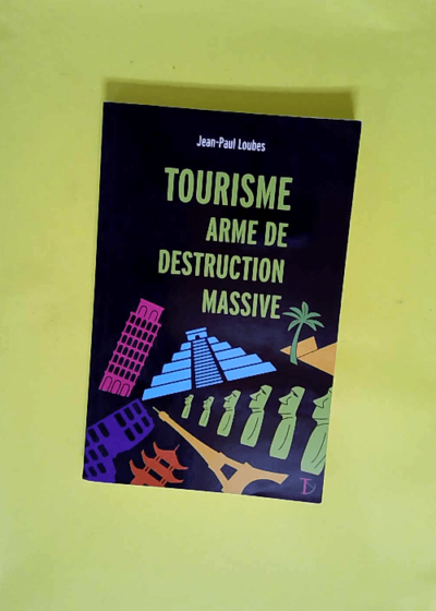 Tourisme arme de destruction massive  - Jean-Paul Loubes