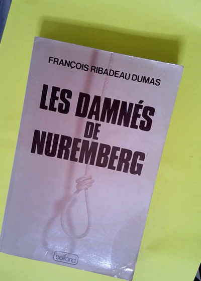 Les damnes de Nuremberg ou les possedes du nazisme.  - François Ribadeau Dumas