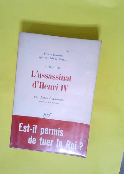 L assassinat d henri iv - 14 Mai 1610  - Roland Mousnier