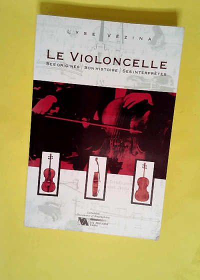 Le violoncelle ses origines son histoire ses interprètes - Lyse Vezina