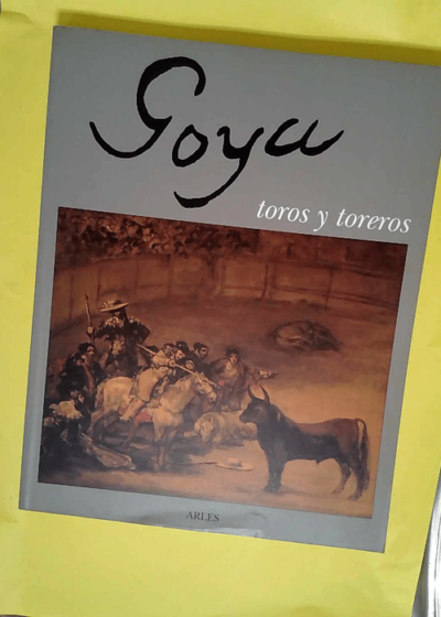 Goya toros y toréros  - Goya