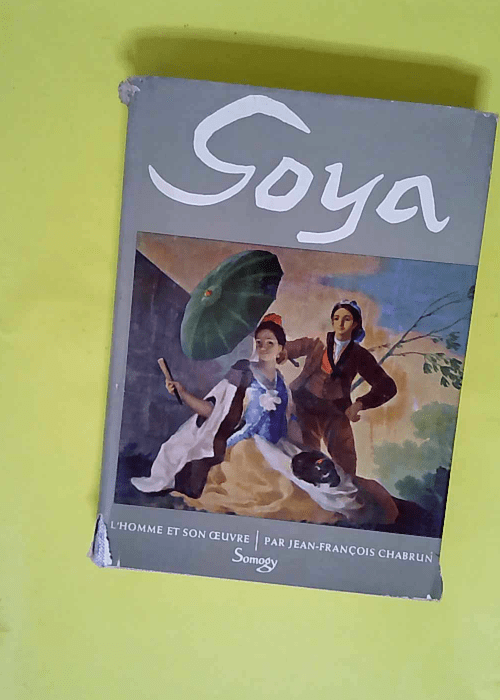 Goya – L homme et son œuvre.  – ...