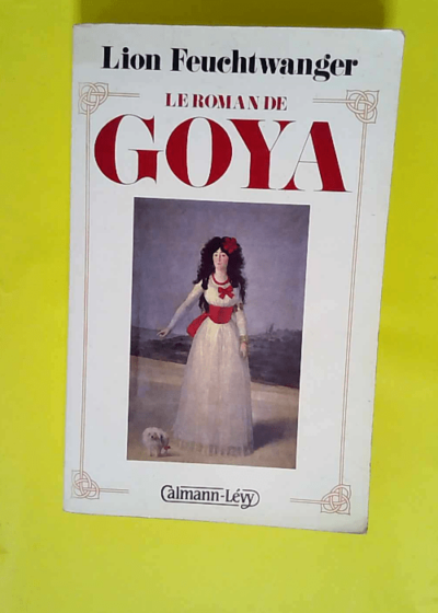 Le Roman de Goya  - Lion Feuchtwanger